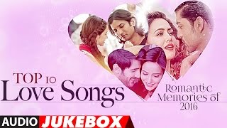 Top 10 - Love Songs - Romantic Memories Of 2016  | Hindi Love Songs | Audio Jukebox | T-Series