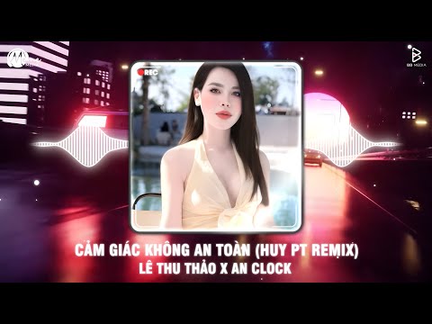 Cảm Giác Không An Toàn (Huy PT Remix) - Lê Thu Thảo x An Clock | ĐỂ ANH LƯƠNG THIỆN 2 REMIX