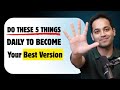 Do These 5 Small Things Every Day To Become The Best Version Of Yourself Raj Shamani