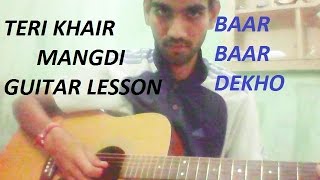 Teri Khair Mangdi - Guitar Lesson COMPLETE CHORDS - Baar Baar Dekho - Bilal saeed