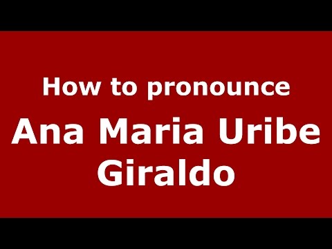 How to pronounce Ana Maria Uribe Giraldo (Colombian Spanish/Colombia)  - PronounceNames.com