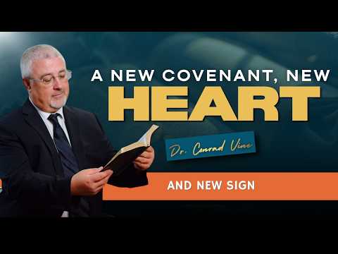 A New Covenant, New Heart and New Sign | Dr. Conrad Vine