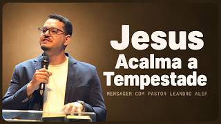 Jesus Acalma a Tempestade - Mensagem com Pr. Leandro Alef