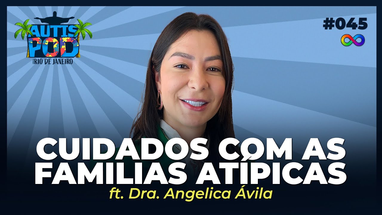 CUIDADOS COM AS FAMÍLIAS ATÍPICAS - ft. Dra. Angélica Ávila | AutisPod no Rio de Janeiro #045