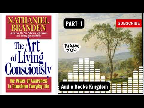 PART 1 OF THE ART OF THE ART OF LIVING CONSCIOUSLY BY NATHANIEL BRANDEN.