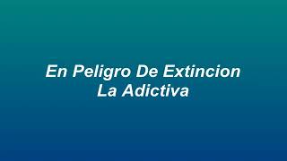la adictiva-peligro de extinción letra💞💝