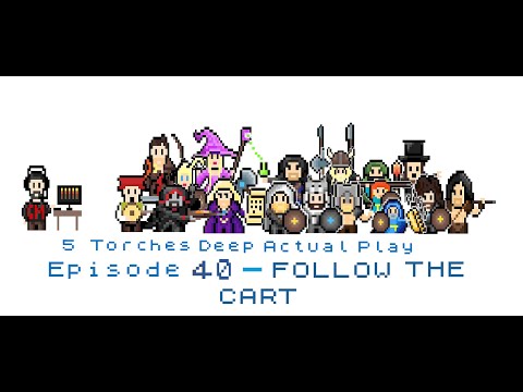 5 Torches Deep Actual Play - Episode 40 - Follow the Cart