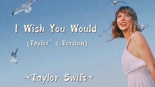 TAYLOR SWIFT - I Wish You Would (Taylor’s Version) (Lyrics)