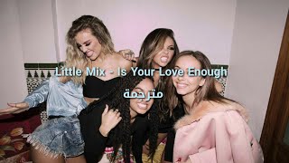 Little Mix - Is Your Love Enough مترجمة