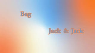 Beg - Jack &amp; Jack (Lyrics)