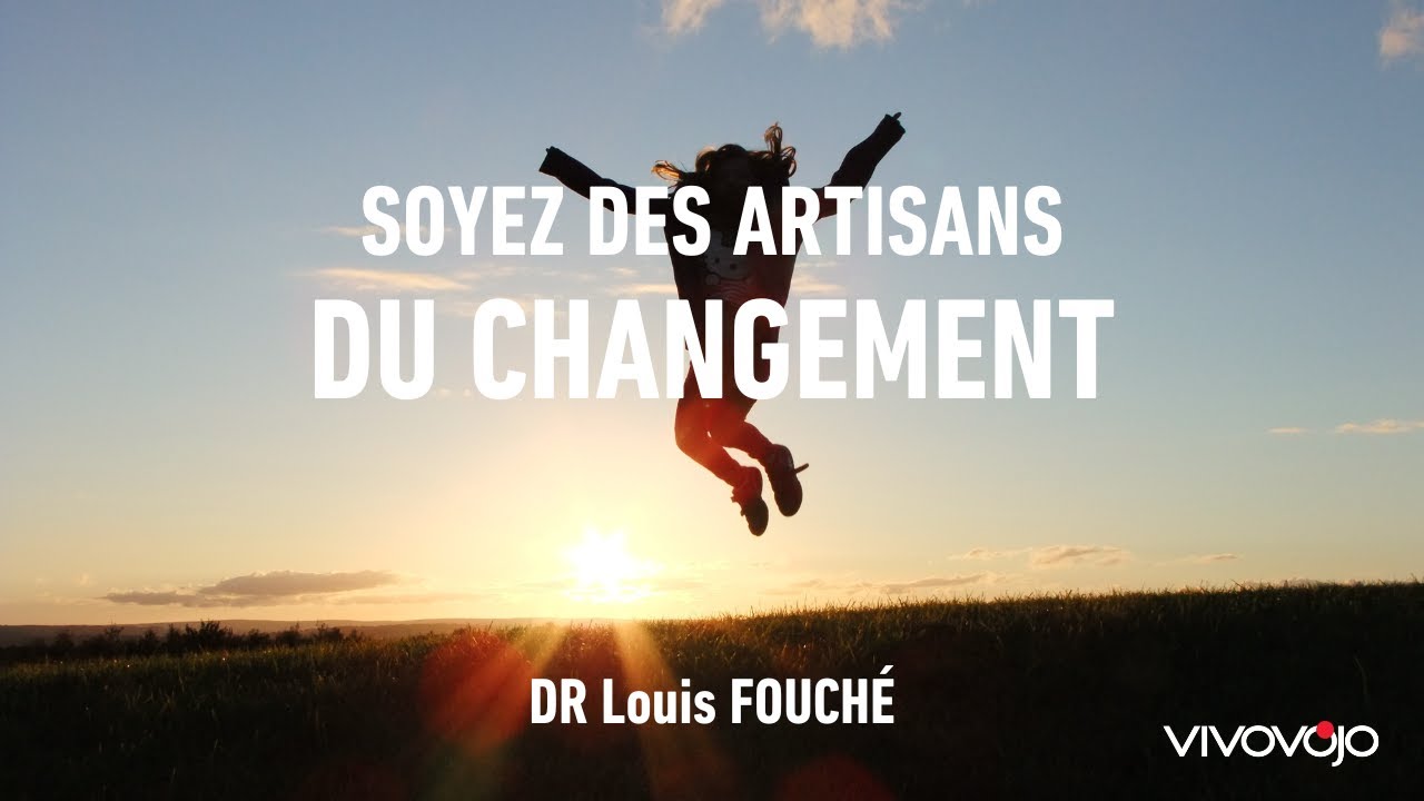Soyez des artisans du changement - Louis FOUCHÉ