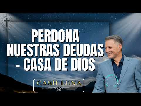 Cash Luna _ Perdona nuestras deudas - Casa de Dios
