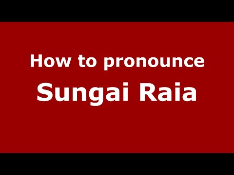 How do you say Sungai Raia in Malaysia (Malay)? - PronounceNames.com