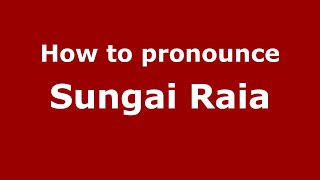 How to pronounce Sungai Raia
