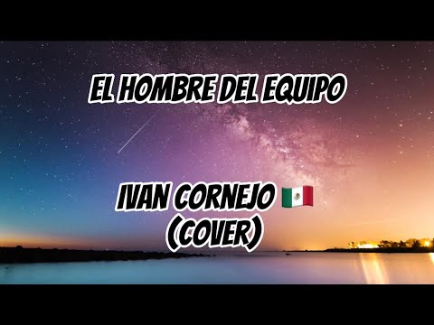 Ivan cornejo- Hombre del equipo (Letra)