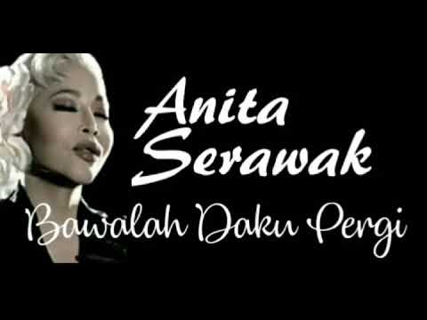 ANITA SERAWAK - BAWALAH DAKU PERGI - lirik