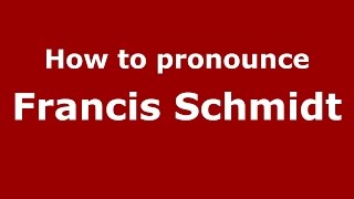 How to pronounce Francis Schmidt