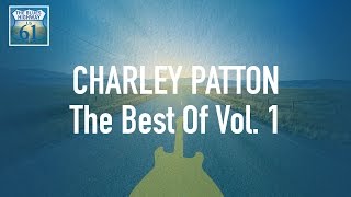 Charley Patton - The Best Of Vol 1 (Full Album / Album complet)