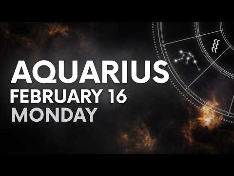 AQUARIUS - TODAY HOROSCOPE - February 16, 2026