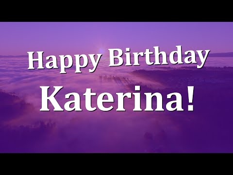 Happy Birthday Katerina!  Have an Amazing Birthday!