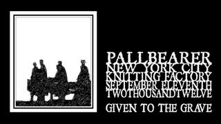 Pallbearer - Given To The Grave (Brooklyn 2012)