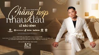 Video Chẳng hợp nhau đâu Lê Bảo Bình