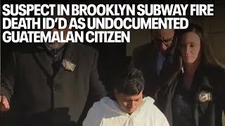 Suspect in Brooklyn subway fire death ID’d as undocumented Guatemalan citizen