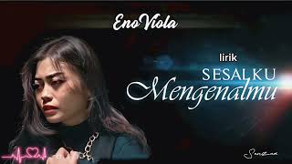 Download lagu Eno Viola _ Sesalku mengenalmu (lirik lagu)#subscribe channel@aminsenzua9601 mp3