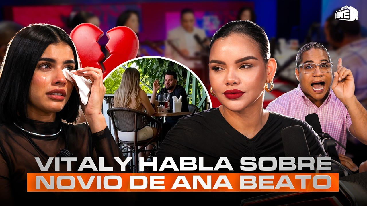 VITALY SÁNCHEZ ROMPE EL SILENCIO SOBRE NOVIO DE ANA BEATO CAPTADO CON OTRA MUJER