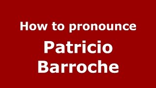 How to pronounce Patricio Barroche