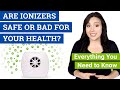 Are Ionizers Safe, Bad  or Dangerous? (Are Ionic Air Purifiers Safe for Your Health)