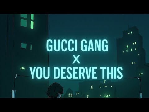 Gucci Gang x You Deserve This – Remix/Mashup