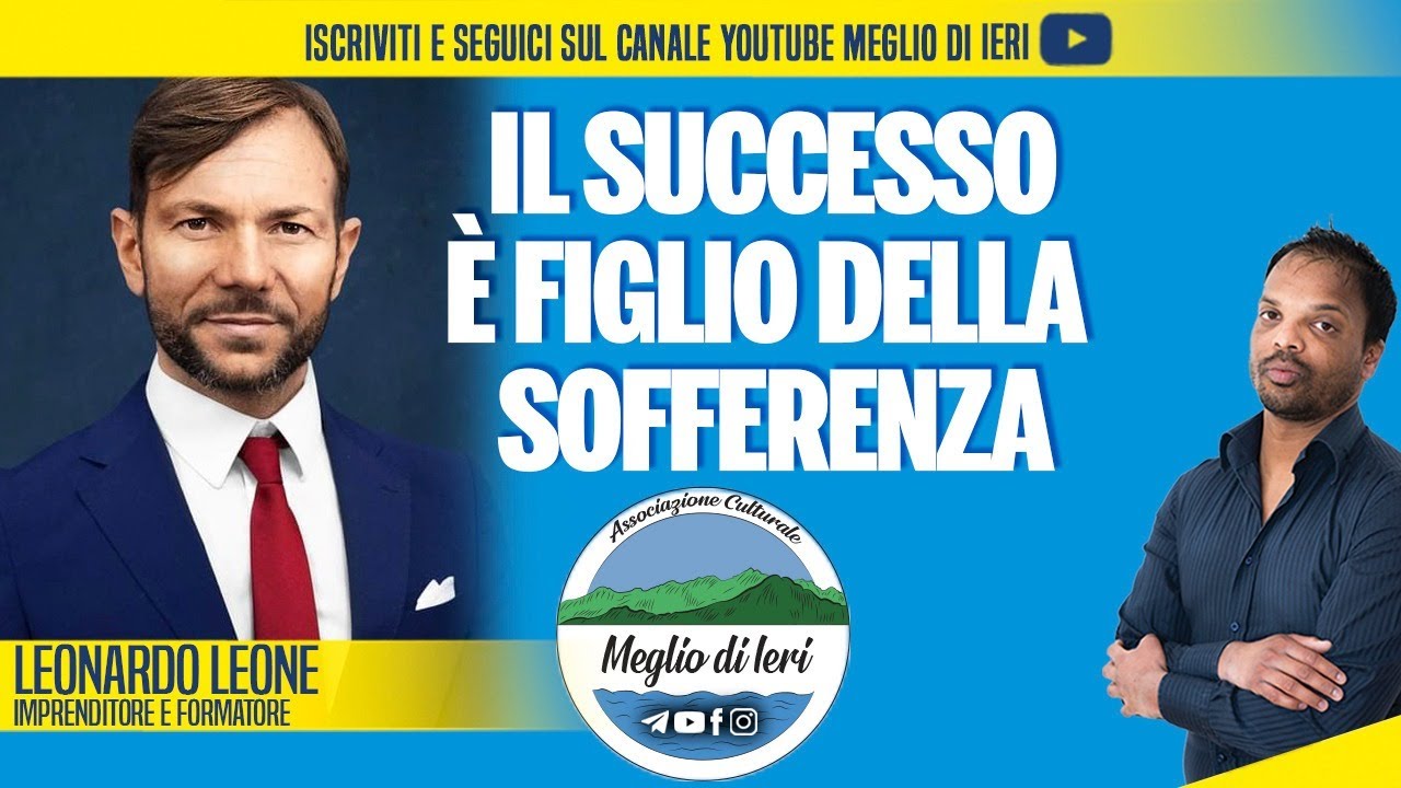 Il successo è figlio della sofferenza - LEONARDO LEONE - Imprenditore e Divulgatore Scientifico