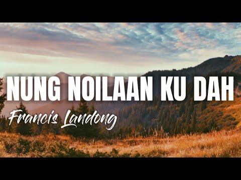 Francis Landong - NUNG NOILAAN KU DAH (Lyrics)