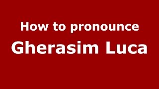 How to pronounce Gherasim Luca