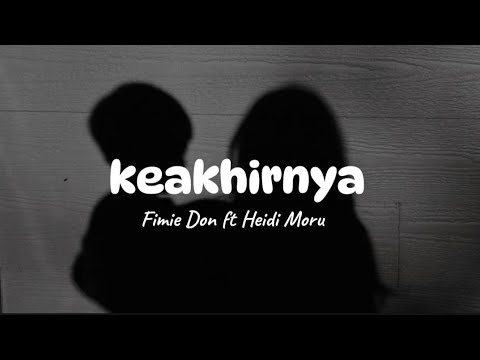 Keakhirnya -Fimie Don ft Heidi Moru