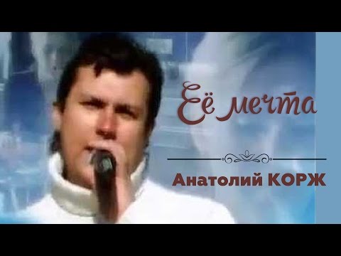 Анатолий КОРЖ ★ ЕЁ МЕЧТА... (Клип)