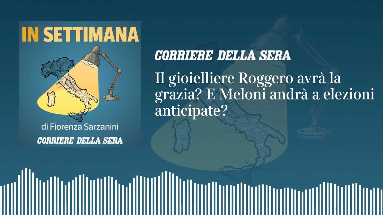 Ep. 20 – Il gioielliere Roggero avrà la grazia? E Meloni andrà a elezioni anticipate?