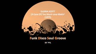 GLORIA SCOTT - (A Case Of) Too Much Love Makin' (1975)
