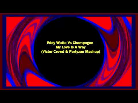 Eddy Watta Vs Champagne - My Love Is A Way 2k12 (Victor Crowd & Partyzan Mashup) -BESTDANCEMUZIC