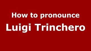 How to pronounce Luigi Trinchero