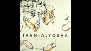 Ivan &amp; Alyosha - Everything Is Burning