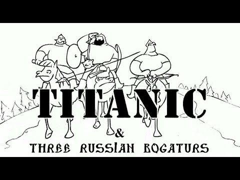Три Богатыря и 'Титаник'/Titanic & Three russian bogaturs (animation)