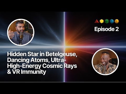 FFP EP. 2 | Hidden Star in Betelgeuse, Dancing Atoms, Ultra-High-Energy Cosmic Rays & VR Immunity