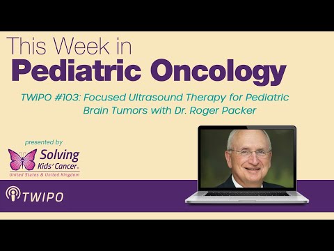 TWiPO #103: Focused Ultrasound Therapy for Pediatric Brain Tumors with Dr. Roger Packer