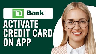 How To Activate TD Credit Card On App (How Do I Activate My New TD Credit Card On App)