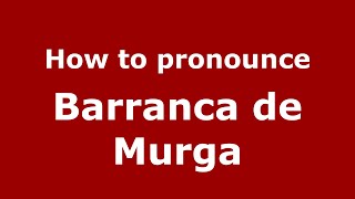 How to pronounce Barranca De Murga