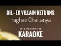 Dil Ek Villain Returns Karaoke Raghav Chaitanya Maine Tera Naam Dil Rakh Diya Karaoke