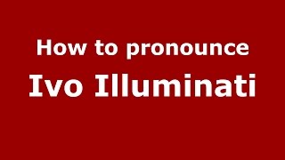 How to pronounce Ivo Illuminati