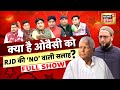 Lapete Me Netaji With Kishore Ajwani क्या है Owaisi को RJD की NO वाली �